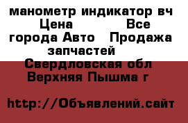 манометр индикатор вч › Цена ­ 1 000 - Все города Авто » Продажа запчастей   . Свердловская обл.,Верхняя Пышма г.